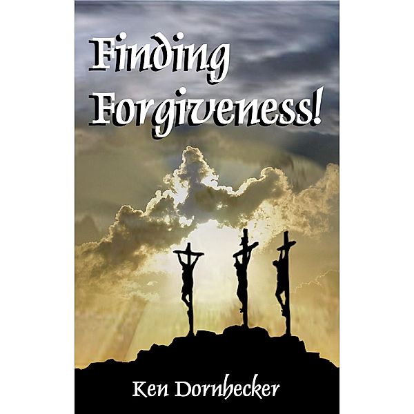 Finding Forgiveness, Ken Dornhecker