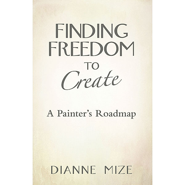 Finding Freedom to Create, Dianne Mize