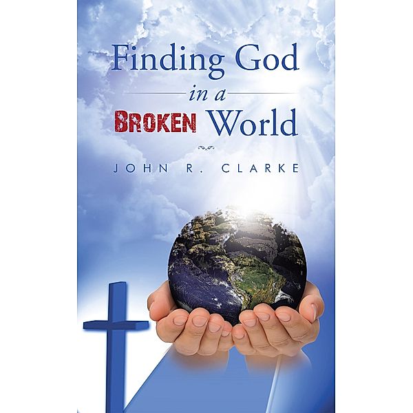 Finding God in a Broken World, John R. Clarke