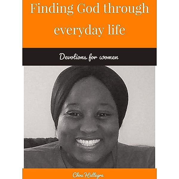 Finding God Through Everyday Life: Devotions for Women, Chou Hallegra