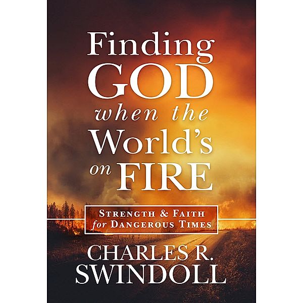 Finding God When the World's on Fire, Charles R. Swindoll