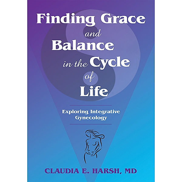 Finding Grace and Balance in the Cycle of Life, Claudia E. Harsh