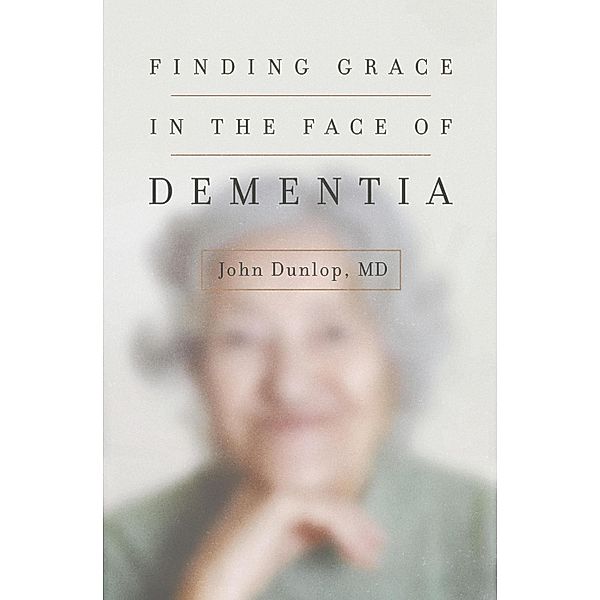 Finding Grace in the Face of Dementia, John Dunlop