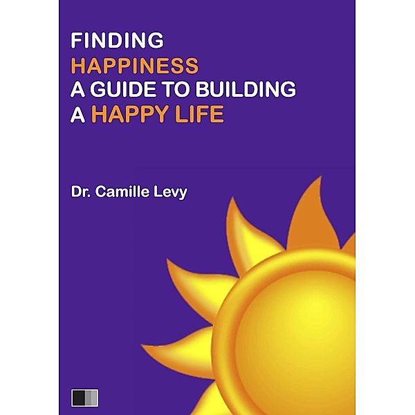 Finding Happiness: a guide to building a Happy Life, Camille Levy