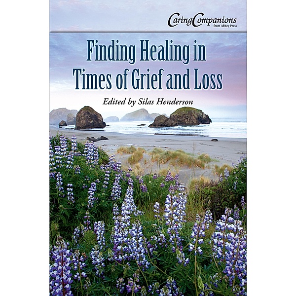 Finding Healing in Times of Grief and Loss / CaringCompanions, Lisa Irish, Mildred Tengbom, M. Donna MacLeod, Linus Mundy, Darcie D. Sims