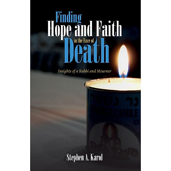 Finding Hope and Faith in the Face of Death, Stephen A. Karol