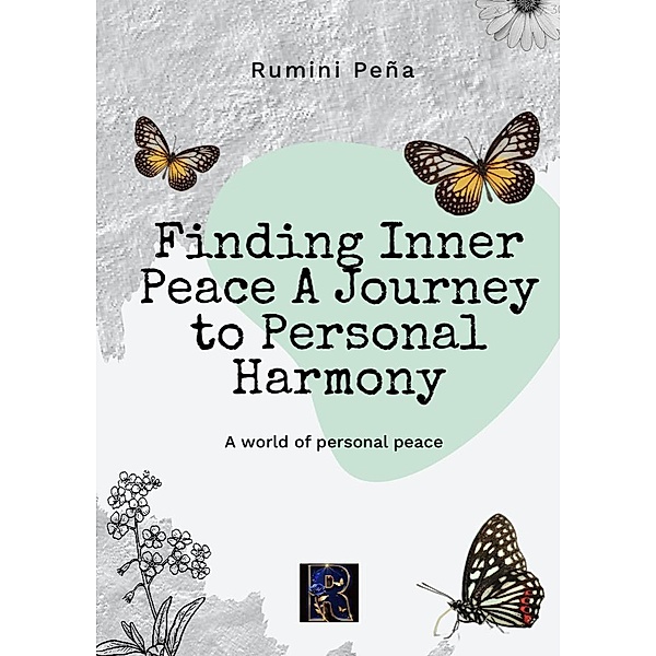Finding Inner Peace A Journey to Personal Harmony, Rumini Peña