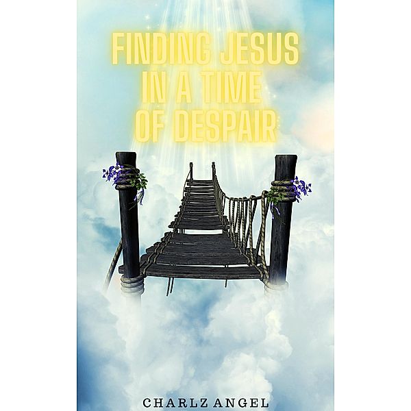 Finding Jesus in a Time of Despair, Charlz Angel