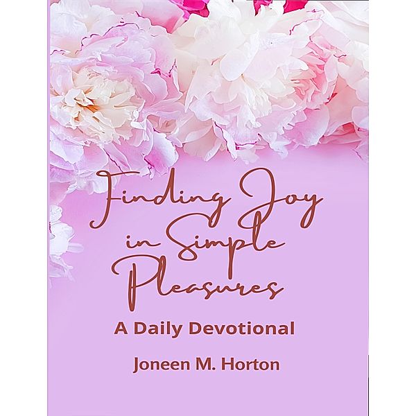 Finding Joy in Simple Pleasures, Joneen M. Horton