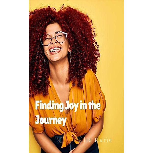 Finding Joy In the Journey, Ellie Marie