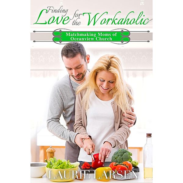 Finding Love for the Workaholic (Matchmaking Moms of Oceanview Church, #3) / Matchmaking Moms of Oceanview Church, Laurie Larsen