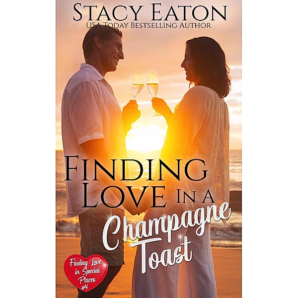 Finding Love in a Champagne Toast (Finding Love in Special Places Series, #4) / Finding Love in Special Places Series, Stacy Eaton