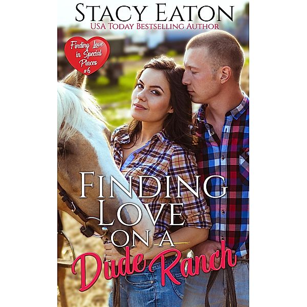 Finding Love on a Dude Ranch (Finding Love in Special Places Series, #6) / Finding Love in Special Places Series, Stacy Eaton