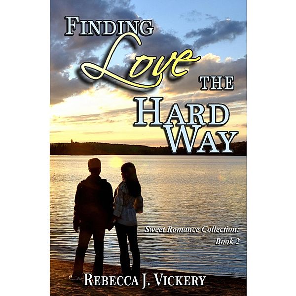 Finding Love the Hard Way (Sweet Romance Collection, #2), Rebecca J. Vickery