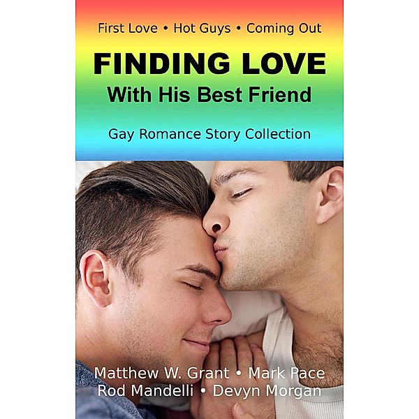 Finding Love With His Best Friend Gay Romance Story Collection, Mark Pace, Devyn Morgan, Rod Mandelli, Matthew W. Grant