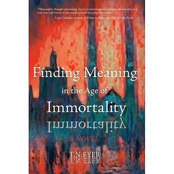 Finding Meaning in the Age of Immortality, T. N. Eyer