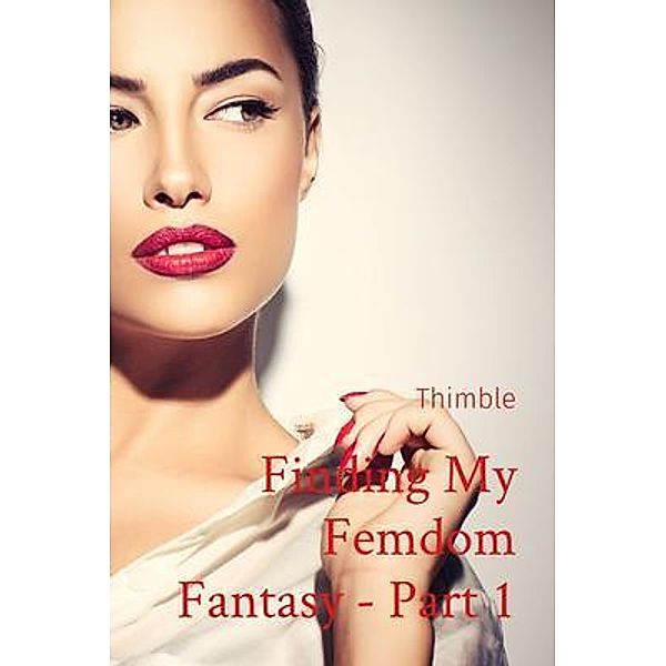 Finding My Femdom Fantasy - Part 1, Thimble