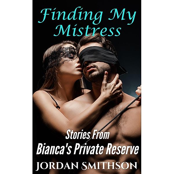 Finding My Mistress (Stories from Bianca's Private Reserve, #1) / Stories from Bianca's Private Reserve, Jordan Smithson