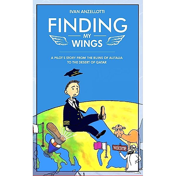 Finding my Wings. A Pilot's Story from the Ruins of Alitalia to the Desert of Qatar / Ivan Anzellotti, Ivan Anzellotti