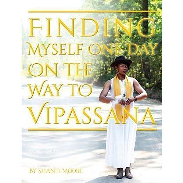 Finding Myself One Day On the Way to Vipassana, Shanti Moore