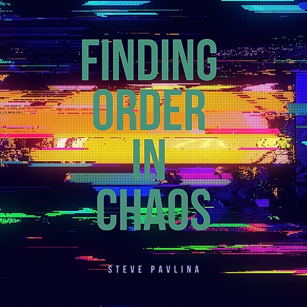 Finding Order in Chaos, Steve Pavlina