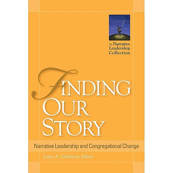 Finding Our Story / Narrative Leadership Collection, Larry A. Golemon
