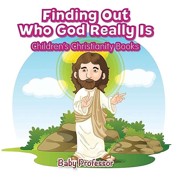 Finding Out Who God Really Is | Children's Christianity Books / Baby Professor, Baby