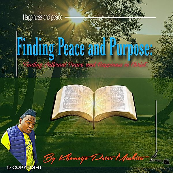 Finding Peace and Purpose:HAPPINESS IN CHRIST, Khomotjo Peter Mashita