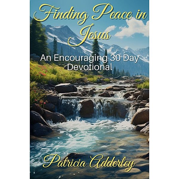 Finding Peace in Jesus: An Encouraging 30 Day Devotional, Patricia Adderley