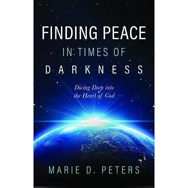 Finding Peace in Times of Darkness, Marie D. Peters