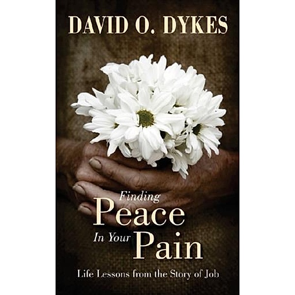 Finding Peace in Your Pain, David O. Dykes