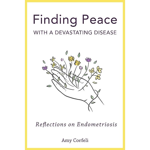 Finding Peace with a Devastating Disease: Reflections on Endometriosis, Amy Corfeli