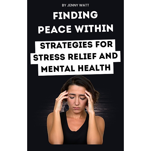 Finding peace within: strategies for stress relief and mental health, Jenny Watt