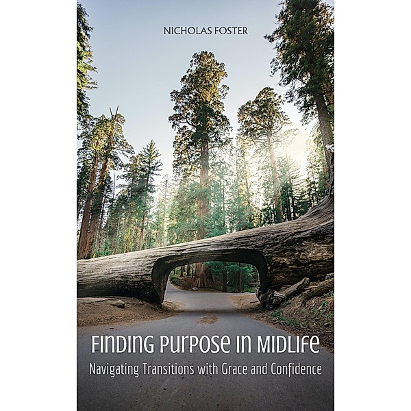 Finding Purpose in Midlife: Navigating Transitions with Grace and Confidence, Nicholas Foster