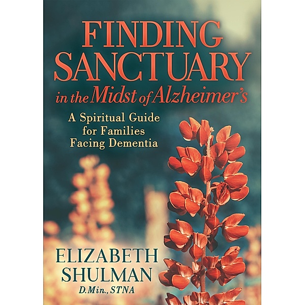 Finding Sanctuary in the Midst of Alzheimer's / Morgan James Faith, Elizabeth Shulman
