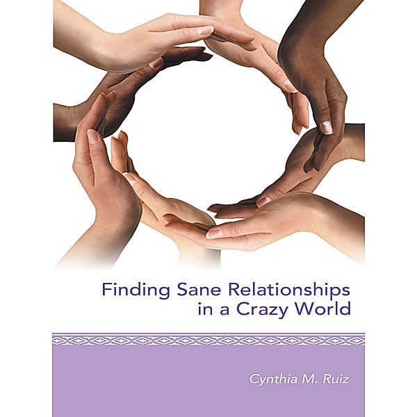 Finding Sane Relationships in a Crazy World, Cynthia M. Ruiz