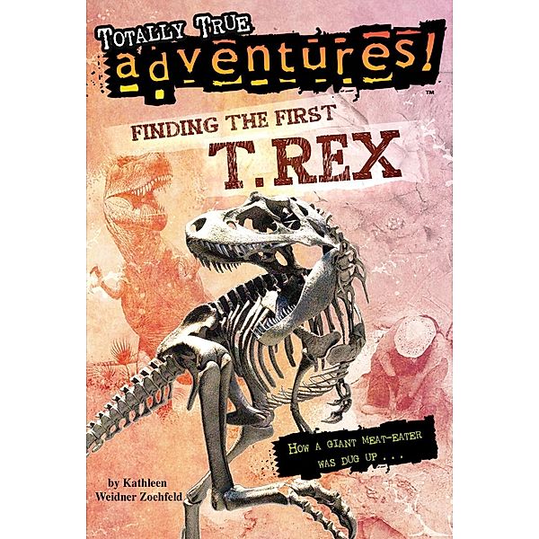 Finding the First T. Rex (Totally True Adventures) / Totally True Adventures, Kathleen Weidner Zoehfeld