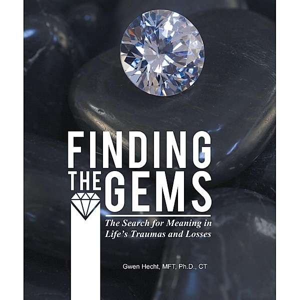Finding the Gems: The Search for Meaning in Life's Traumas and Losses, Gwen Hecht