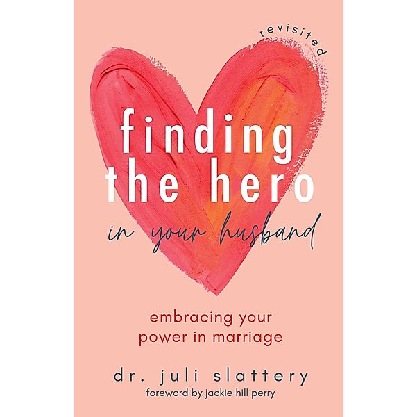 Finding the Hero in Your Husband, Revisited, Juli Slattery