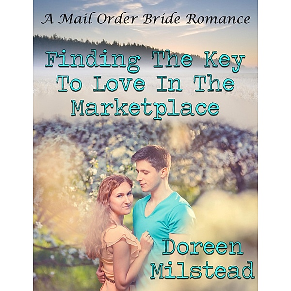 Finding the Key to Love In the Marketplace: A Mail Order Bride Romance, Doreen Milstead