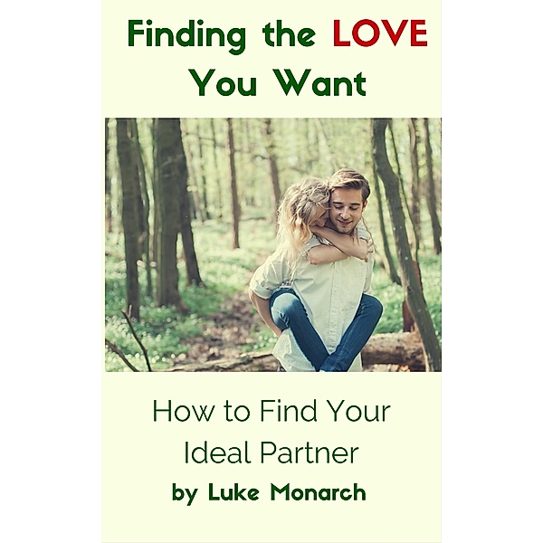 Finding the Love You Want: How to Find Your Ideal Partner, Luke Monarch