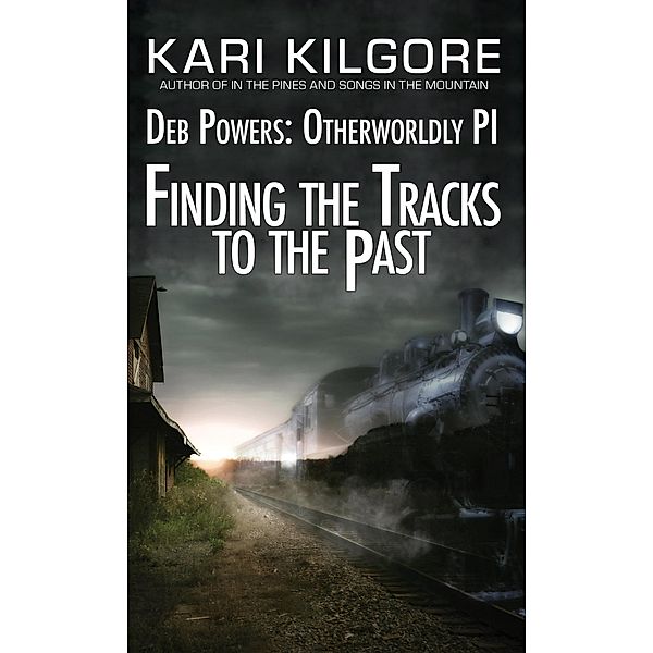 Finding the Tracks to the Past: Deb Powers, Otherworldly PI: Case #5 (Deb Powers: Otherworldly PI, #5) / Deb Powers: Otherworldly PI, Kari Kilgore