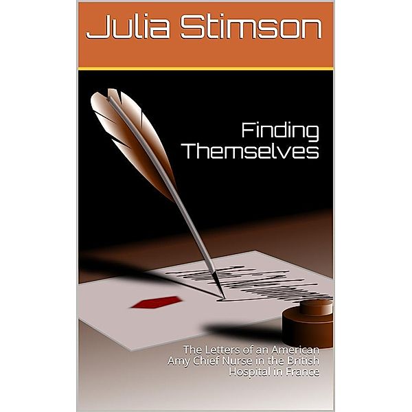 Finding Themselves / The Letters of an American Amy Chief Nurse in the British / Hospital in France, Julia Stimson