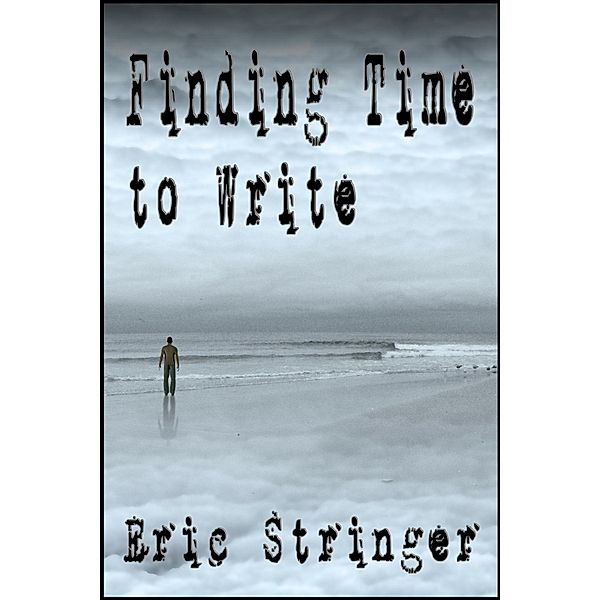 Finding Time to Write / StoneThread Publishing, Eric Stringer