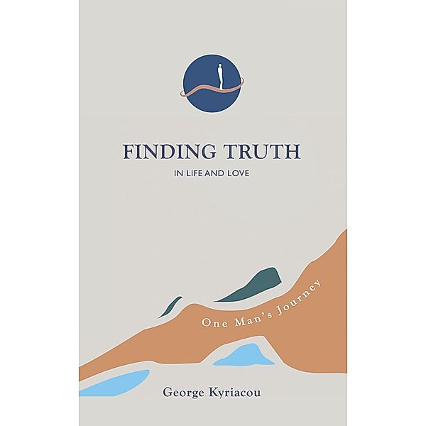 Finding Truth in Life and Love: One Man's Journey, George Kyriacou