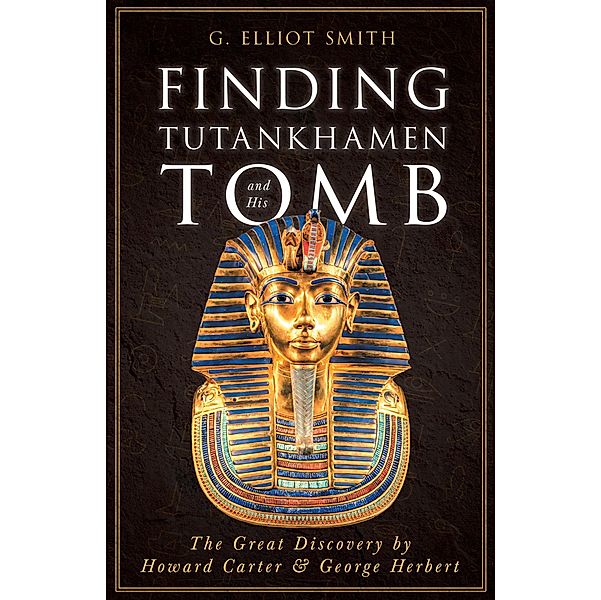 Finding Tutankhamen and His Tomb - The Great Discovery by Howard Carter & George Herbert, G. Elliot Smith