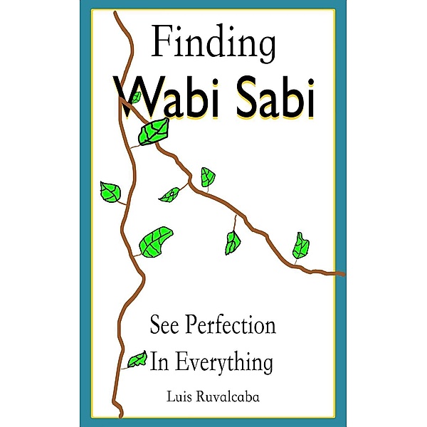 Finding Wabi Sabi : See Perfection In Everything, Luis Ruvalcaba
