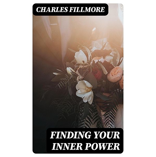 Finding Your Inner Power, Charles Fillmore
