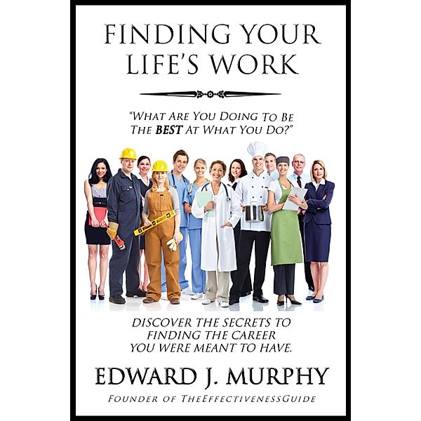 Finding Your Life's Work: Discover the Secrets to Finding the Career You Were Meant to Have. / Edward J. Murphy, Edward J. Murphy