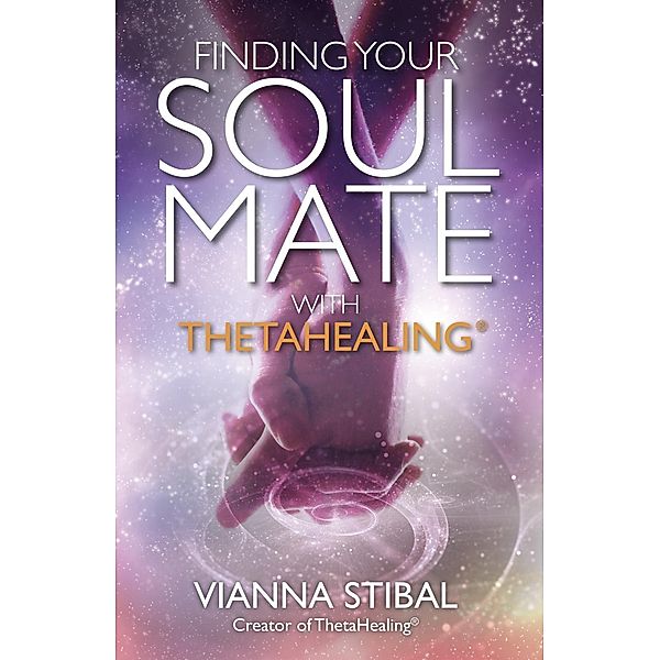 Finding Your Soul Mate with ThetaHealing, Vianna Stibal